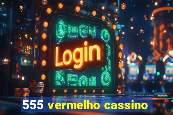 555 vermelho cassino